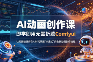 AI动画创作课，即学即用无需折腾Comfyui，让动画设计师在AI时代掌握“未来式”的全新的动画创作流程